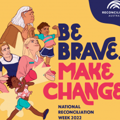 2022 National Reconciliation Week theme: Be Brave. Make Change